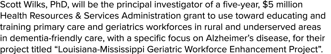 Scott Wilks, PhD, will be the principal investigator of a five year, $5 million Health Resources & Services Administr...